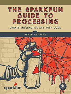 portada The Sparkfun Guide to Processing: Create Interactive art With Code (en Inglés)