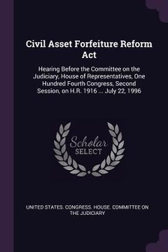 portada Civil Asset Forfeiture Reform Act: Hearing Before the Committee on the Judiciary, House of Representatives, One Hundred Fourth Congress, Second Sessio