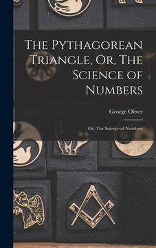 portada The Pythagorean Triangle, Or, The Science of Numbers: Or, The Science of Numbers (en Inglés)