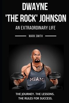 portada Dwayne 'The Rock' Johnson: An Extraordinary Life: Follow the Journey, The Lessons, The Rules for Success (en Inglés)