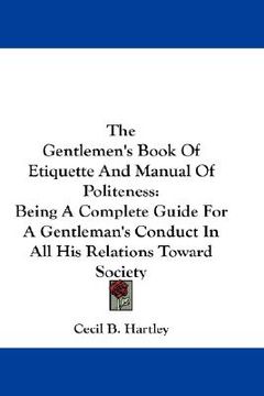 portada the gentlemen's book of etiquette and manual of politeness: being a complete guide for a gentleman's conduct in all his relations toward society (en Inglés)