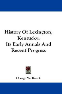 portada history of lexington, kentucky: its early annals and recent progress (en Inglés)