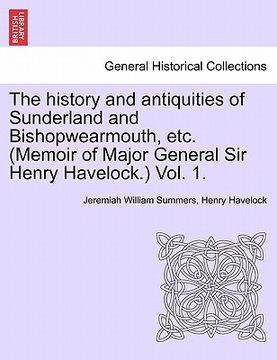 portada the history and antiquities of sunderland and bishopwearmouth, etc. (memoir of major general sir henry havelock.) vol. 1. (en Inglés)