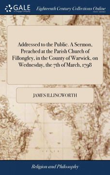 portada Addressed to the Public. A Sermon, Preached at the Parish Church of Fillongley, in the County of Warwick, on Wednesday, the 7th of March, 1798: TheP For a Public Humiliation Before Almighty god (en Inglés)