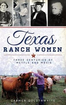 portada Texas Ranch Women: Three Centuries of Mettle and Moxie (en Inglés)