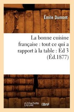 portada La Bonne Cuisine Française: Tout CE Qui a Rapport À La Table: Ed 3 (Éd.1877) (in French)