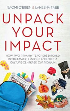 portada Unpack Your Impact: How two Primary Teachers Ditched Problematic Lessons and Built a Culture-Centered Curriculum (en Inglés)