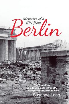 portada Memoirs of a Girl From Berlin: The True Story of a Young Girl'S Strength and Courage and her Will to Live (en Inglés)