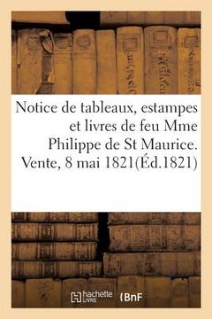 portada Notice de Tableaux, Estampes Encadrées Et En Feuilles Figure En Bronze: Et Livres de Feu Mme Philippe de St Maurice. Vente, 8 Mai 1821 (en Francés)
