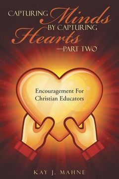 portada Capturing Minds by Capturing Hearts-Part Two: Encouragement for Christian Educators (en Inglés)