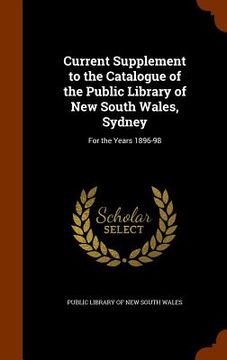 portada Current Supplement to the Catalogue of the Public Library of New South Wales, Sydney: For the Years 1896-98 (in English)