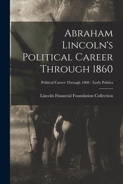 portada Abraham Lincoln's Political Career Through 1860; Political Career through 1860 - Early Politics (en Inglés)
