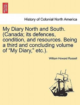 portada my diary north and south. (canada; its defences, condition, and resources. being a third and concluding volume of "my diary," etc.).