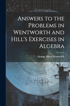 portada Answers to the Problems in Wentworth and Hill's Exercises in Algebra (en Inglés)