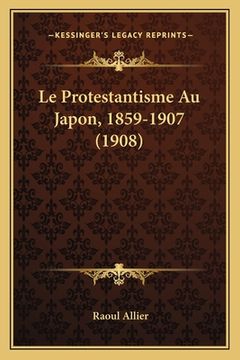 portada Le Protestantisme Au Japon, 1859-1907 (1908) (en Francés)