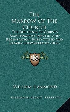 portada the marrow of the church: the doctrines of christ's righteousness imputed, and regeneration, fairly stated and clearly demonstrated (1816) (in English)