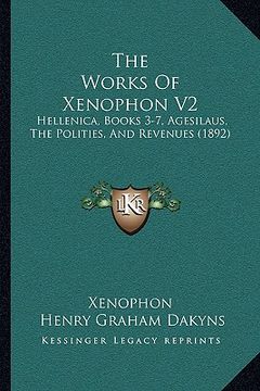 portada the works of xenophon v2: hellenica, books 3-7, agesilaus, the polities, and revenues (1892) (en Inglés)