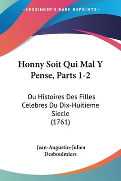 portada Honny Soit Qui Mal Y Pense, Parts 1-2: Ou Histoires Des Filles Celebres Du Dix-Huitieme Siecle (1761) (in French)