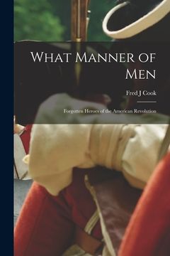 portada What Manner of Men; Forgotten Heroes of the American Revolution