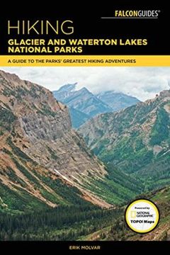 Hiking Glacier and Waterton Lakes National Parks: A Guide to the Parks' Greatest Hiking Adventures (Regional Hiking Series)