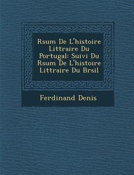 portada R�sum� De L'histoire Litt�raire Du Portugal: Suivi Du R�sum� De L'histoire Litt�raire Du Br�sil (en Francés)
