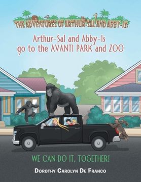 portada The Adventures of Arthur-Sal and Abby-Is: Arthur-Sal and Abby-Is Go to the Avanti Park and Zoo (en Inglés)