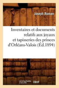 portada Inventaires Et Documents Relatifs Aux Joyaux Et Tapisseries Des Princes d'Orléans-Valois, (Éd.1894) (en Francés)