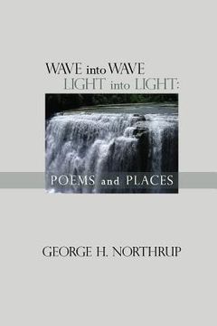 portada Wave Into Wave Light into Light: Poems and Places (en Inglés)