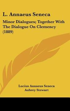 portada l. annaeus seneca: minor dialogues; together with the dialogue on clemency (1889) (en Inglés)