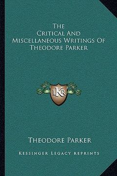 portada the critical and miscellaneous writings of theodore parker (en Inglés)