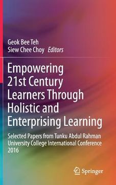portada Empowering 21st Century Learners Through Holistic and Enterprising Learning: Selected Papers from Tunku Abdul Rahman University College International (en Inglés)