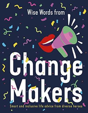 portada Wise Words From Change Makers: Smart and Inclusive Life Advice From Diverse Heroes (en Inglés)