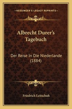 portada Albrecht Durer's Tagebuch: Der Reise In Die Niederlande (1884) (in German)