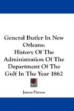 portada general butler in new orleans: history of the administration of the department of the gulf in the year 1862 (en Inglés)