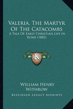 portada valeria, the martyr of the catacombs: a tale of early christian life in rome (1882) (en Inglés)