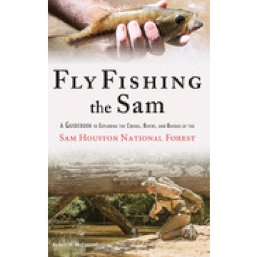portada Fly Fishing the Sam: A Guid to Exploring the Creeks, Rivers, and Bayous of the sam Houston National Forest (en Inglés)