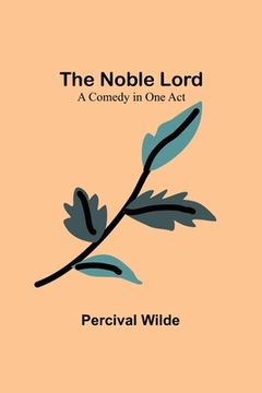 portada The Noble Lord; A Comedy in One Act (en Inglés)