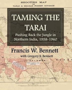 portada Taming the Tarai: Pushing Back the Jungle in Northern India, 1958-1960 (en Inglés)