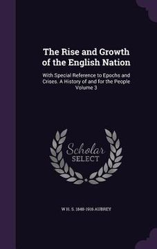 portada The Rise and Growth of the English Nation: With Special Reference to Epochs and Crises. A History of and for the People Volume 3