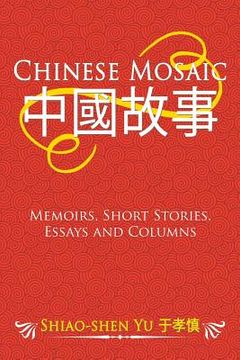 portada Chinese Mosaic: Memoirs, Short Stories, Essays and Columns