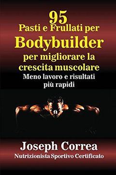 portada 95 Ricette di pasti e frullati per Bodybuilder per aumentare la massa muscolare: Meno lavoro e risultati più veloci