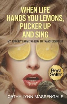 portada When Life Hands You Lemons, Pucker Up and Sing: My Journey from Tragedy to Transformation