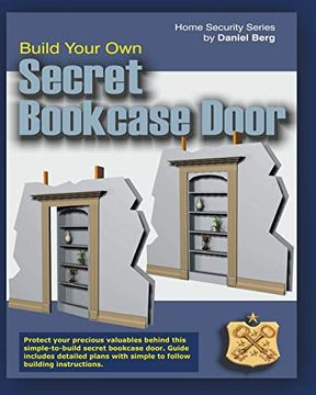 portada Build Your own Secret Bookcase Door: Complete Guide With Detailed Plans for Building Your own Secret Bookcase Door: Complete Guide With Plans for. Hidden Bookcase Door. (Home Security Series) 