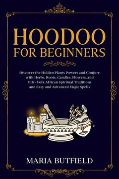 portada Hoodoo for Beginners: Discover the Hidden Plants Powers and Conjure with Herbs, Roots, Candles, Flowers, and Oils - Folk African Spiritual T