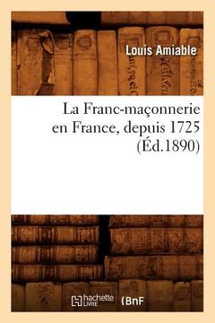 portada La Franc-Maçonnerie En France, Depuis 1725 (Éd.1890) (in French)