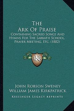 portada the ark of praise: containing sacred songs and hymns for the sabbath school, prayer meeting, etc. (1882)