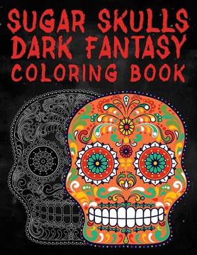 portada Sugar Skulls Dark Fantasy Coloring Book: Coloring Book For Adults With Fantasy Style Spiritual Line Art Drawings (in English)