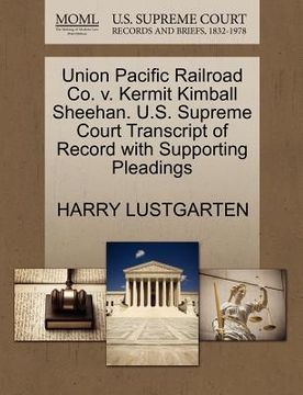portada union pacific railroad co. v. kermit kimball sheehan. u.s. supreme court transcript of record with supporting pleadings (en Inglés)