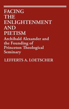 portada facing the enlightenment and pietism: archibald alexander and the founding of princeton theological seminary (en Inglés)