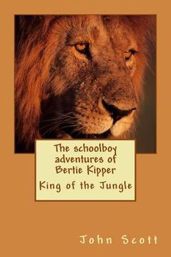 portada The schoolboy adventures of Bertie Kipper: King of the Jungle (in English)
